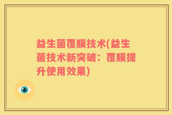 益生菌覆膜技术(益生菌技术新突破：覆膜提升使用效果)