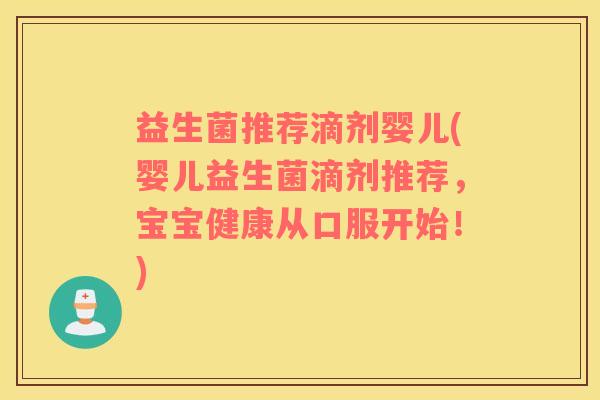 益生菌推荐滴剂婴儿(婴儿益生菌滴剂推荐，宝宝健康从口服开始！)