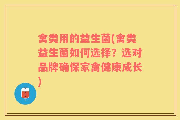 禽类用的益生菌(禽类益生菌如何选择？选对品牌确保家禽健康成长)