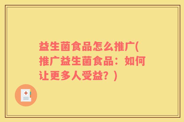 益生菌食品怎么推广(推广益生菌食品：如何让更多人受益？)