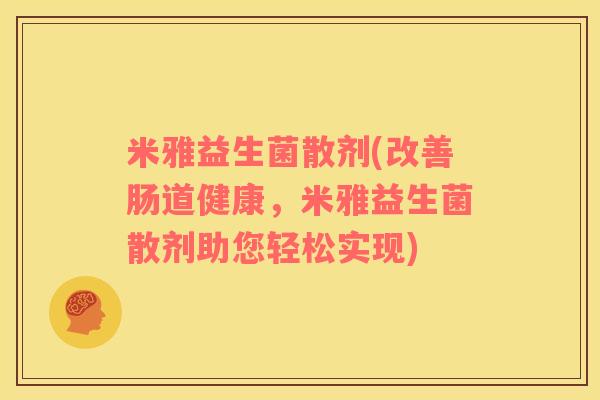 米雅益生菌散剂(改善肠道健康，米雅益生菌散剂助您轻松实现)