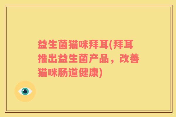 益生菌猫咪拜耳(拜耳推出益生菌产品，改善猫咪肠道健康)