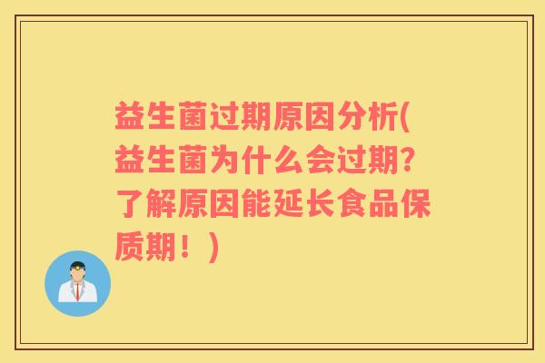 益生菌过期原因分析(益生菌为什么会过期？了解原因能延长食品保质期！)