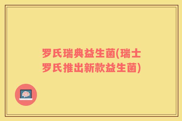 罗氏瑞典益生菌(瑞士罗氏推出新款益生菌)