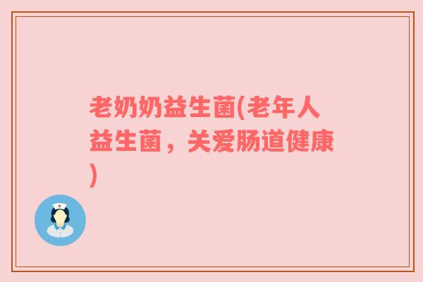 老奶奶益生菌(老年人益生菌，关爱肠道健康)