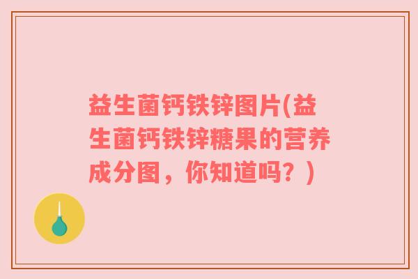 益生菌钙铁锌图片(益生菌钙铁锌糖果的营养成分图，你知道吗？)