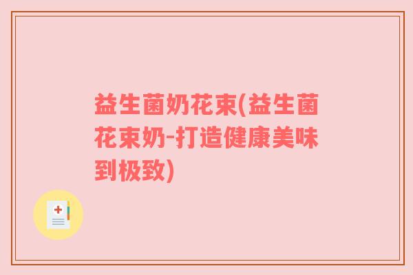益生菌奶花束(益生菌花束奶-打造健康美味到极致)