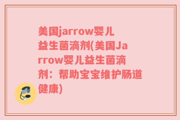 美国jarrow婴儿益生菌滴剂(美国Jarrow婴儿益生菌滴剂：帮助宝宝维护肠道健康)
