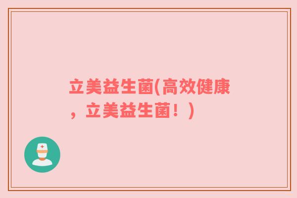 立美益生菌(高效健康，立美益生菌！)