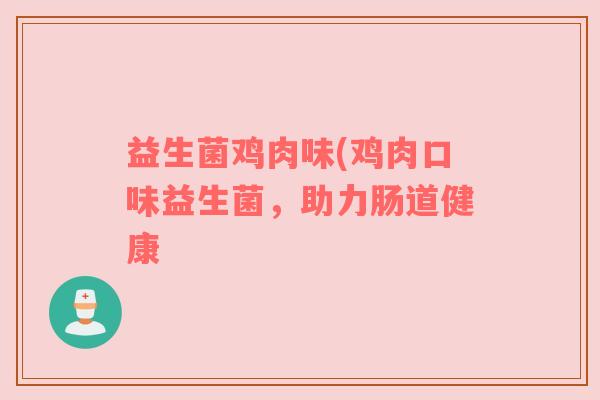 益生菌鸡肉味(鸡肉口味益生菌，助力肠道健康