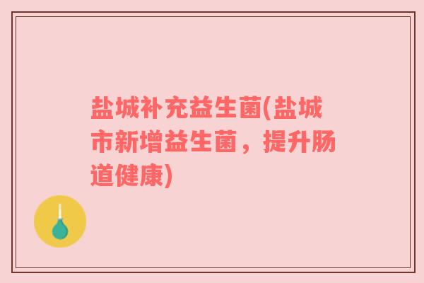 盐城补充益生菌(盐城市新增益生菌，提升肠道健康)