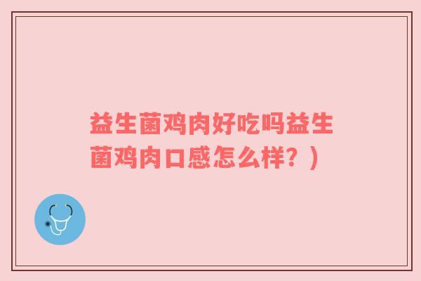 益生菌鸡肉好吃吗益生菌鸡肉口感怎么样？)