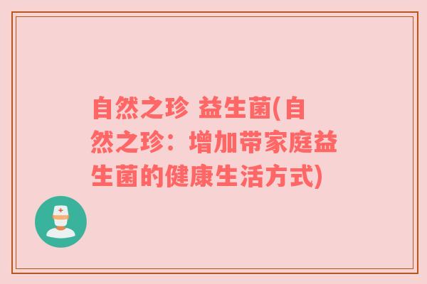 自然之珍 益生菌(自然之珍：增加带家庭益生菌的健康生活方式)