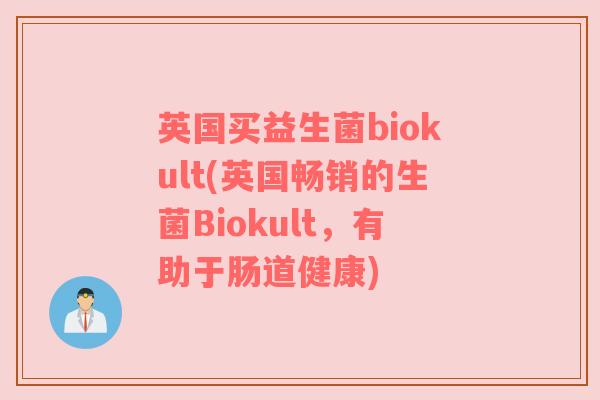 英国买益生菌biokult(英国畅销的生菌Biokult，有助于肠道健康)