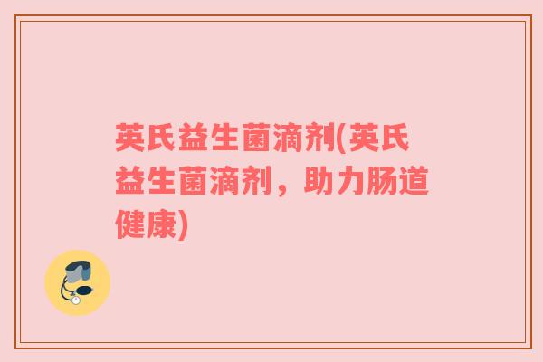 英氏益生菌滴剂(英氏益生菌滴剂，助力肠道健康)