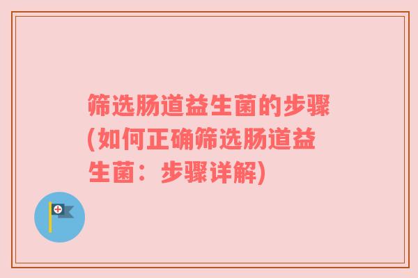 筛选肠道益生菌的步骤(如何正确筛选肠道益生菌：步骤详解)