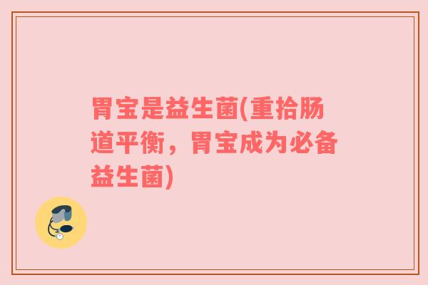 胃宝是益生菌(重拾肠道平衡，胃宝成为必备益生菌)