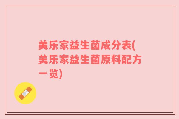 美乐家益生菌成分表(美乐家益生菌原料配方一览)