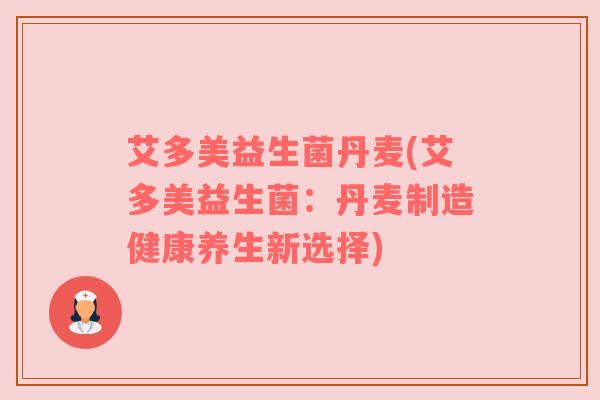 艾多美益生菌丹麦(艾多美益生菌：丹麦制造健康养生新选择)