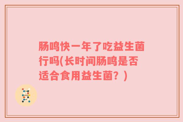 肠鸣快一年了吃益生菌行吗(长时间肠鸣是否适合食用益生菌？)