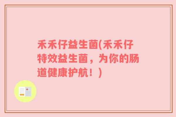 禾禾仔益生菌(禾禾仔特效益生菌,为你的肠道健康护航!) 禾禾仔益生菌(禾禾仔特效益生菌,为你的肠道健康护航!)