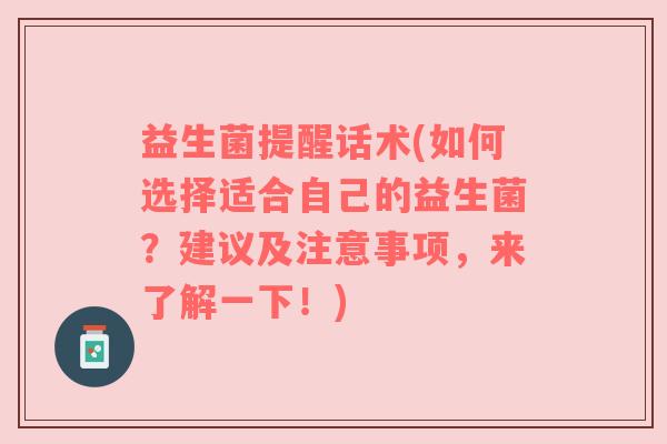 益生菌提醒话术(如何选择适合自己的益生菌?建议及注意事项,来了解一下!) 益生菌提醒话术(如何选择适合自己的益生菌?建议及注意事项,来了解一下!)