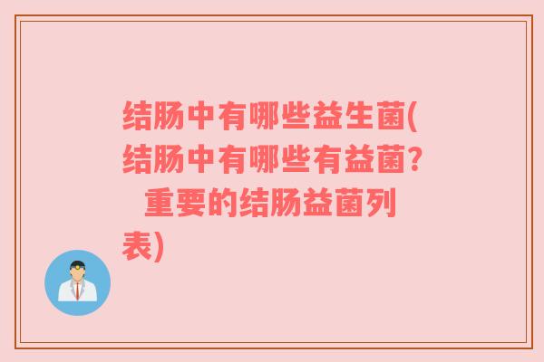 结肠中有哪些益生菌(结肠中有哪些有益菌？  重要的结肠益菌列表)