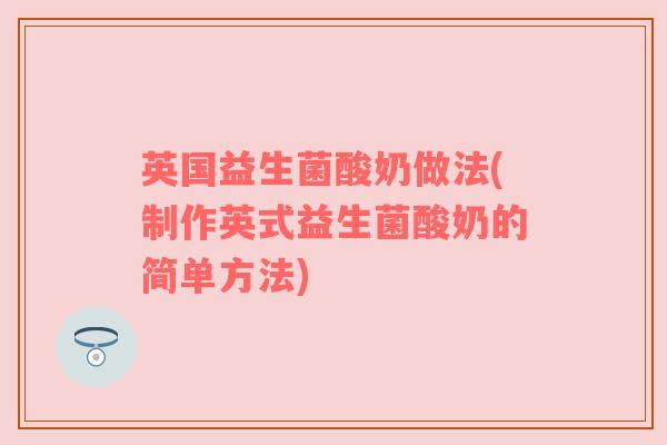 英国益生菌酸奶做法(制作英式益生菌酸奶的简单方法)