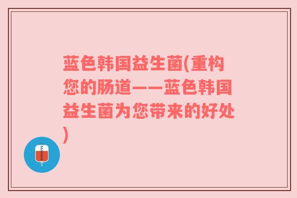 蓝色韩国益生菌(重构您的肠道——蓝色韩国益生菌为您带来的好处)