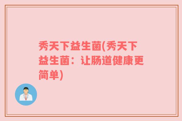 秀天下益生菌(秀天下益生菌：让肠道健康更简单)