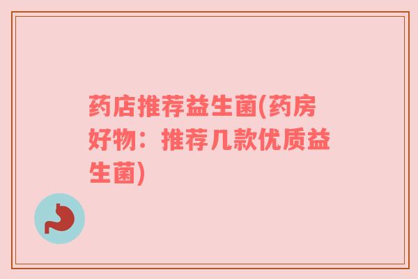 药店推荐益生菌(药房好物：推荐几款优质益生菌)