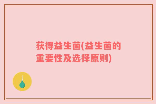 获得益生菌(益生菌的重要性及选择原则)