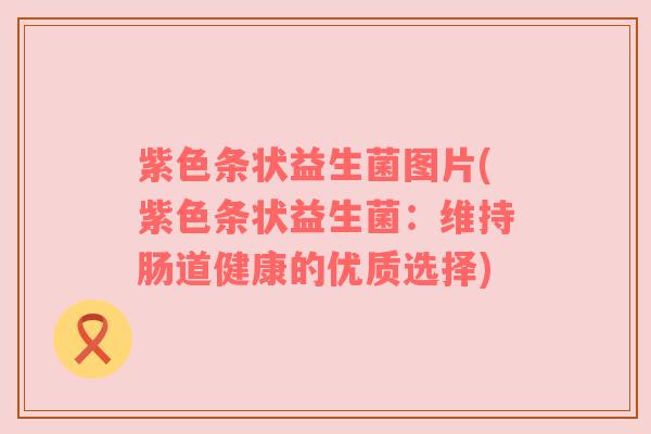 紫色条状益生菌图片(紫色条状益生菌：维持肠道健康的优质选择)