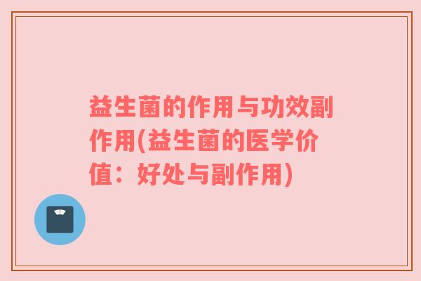 益生菌的作用与功效副作用(益生菌的医学价值：好处与副作用)