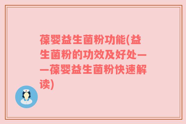 葆婴益生菌粉功能(益生菌粉的功效及好处——葆婴益生菌粉快速解读) 葆婴益生菌粉功能(益生菌粉的功效及好处——葆婴益生菌粉快速解读)