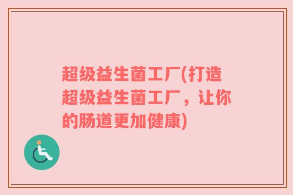 超级益生菌工厂(打造超级益生菌工厂，让你的肠道更加健康)