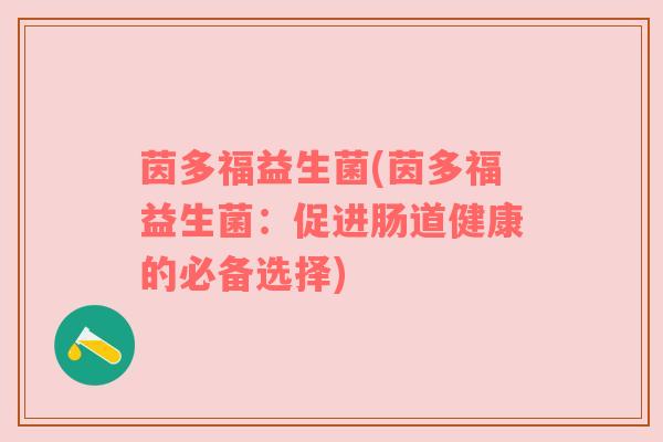 茵多福益生菌(茵多福益生菌：促进肠道健康的必备选择)