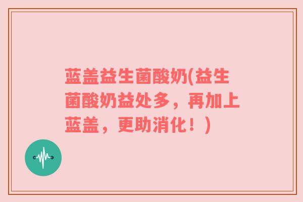 蓝盖益生菌酸奶(益生菌酸奶益处多，再加上蓝盖，更助消化！)