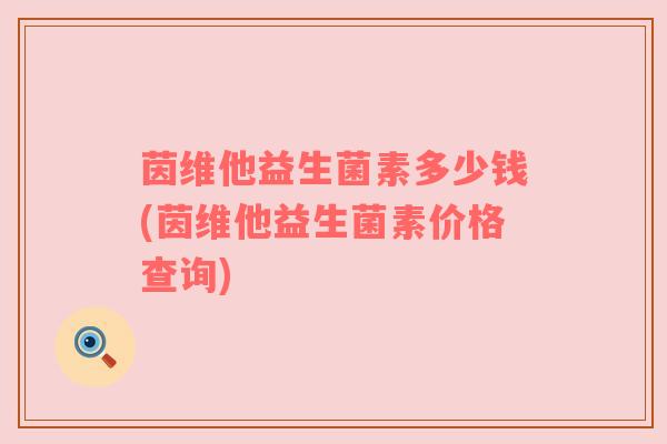 茵维他益生菌素多少钱(茵维他益生菌素价格查询)