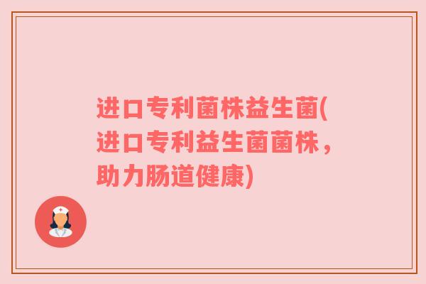 进口专利菌株益生菌(进口专利益生菌菌株，助力肠道健康)