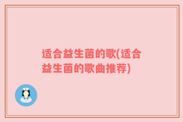 适合益生菌的歌(适合益生菌的歌曲推荐)