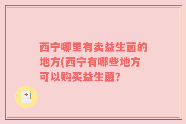 西宁哪里有卖益生菌的地方(西宁有哪些地方可以购买益生菌？