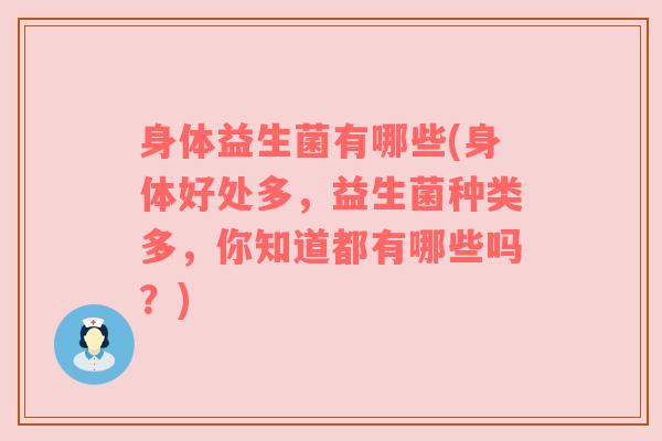 身体益生菌有哪些(身体好处多，益生菌种类多，你知道都有哪些吗？)