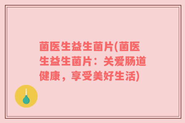 菌医生益生菌片(菌医生益生菌片：关爱肠道健康，享受美好生活)