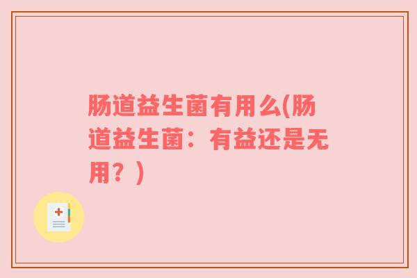 肠道益生菌有用么(肠道益生菌：有益还是无用？)