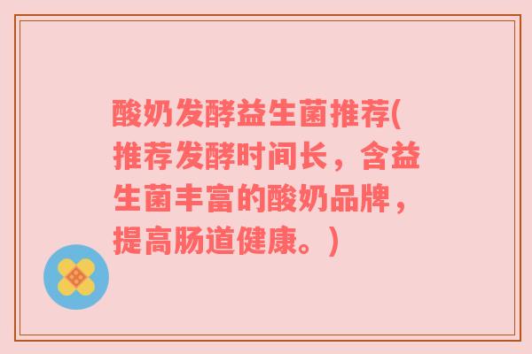 酸奶发酵益生菌推荐(推荐发酵时间长，含益生菌丰富的酸奶品牌，提高肠道健康。)