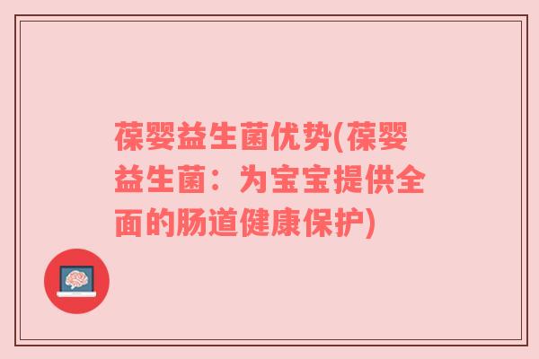 葆婴益生菌优势(葆婴益生菌：为宝宝提供全面的肠道健康保护)