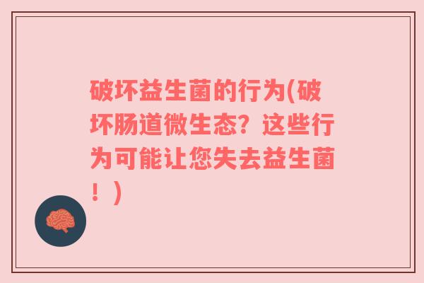 破坏益生菌的行为(破坏肠道微生态？这些行为可能让您失去益生菌！)