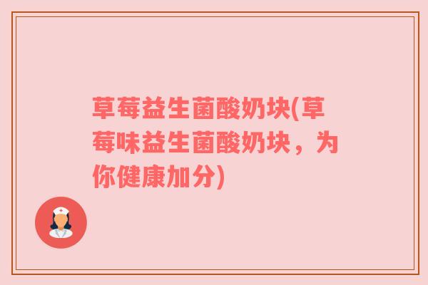 草莓益生菌酸奶块(草莓味益生菌酸奶块，为你健康加分)