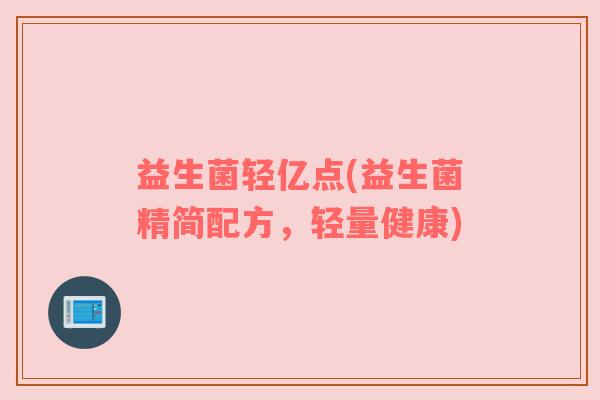 益生菌轻亿点(益生菌精简配方，轻量健康)